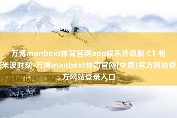 万博manbext体育官网app娱乐升级版 C1 将撑持毫米波时刻-万博manbext体育官网(中国)官方网站登录入口