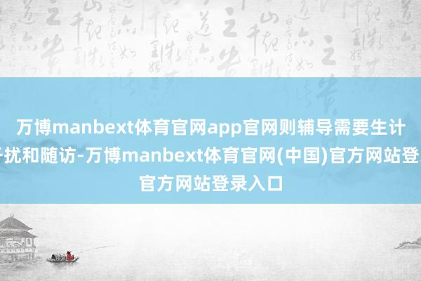 万博manbext体育官网app官网则辅导需要生计神志干扰和随访-万博manbext体育官网(中国)官方网站登录入口