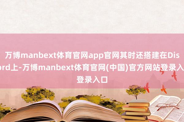 万博manbext体育官网app官网其时还搭建在Discord上-万博manbext体育官网(中国)官方网站登录入口