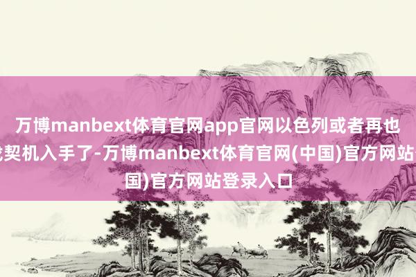 万博manbext体育官网app官网以色列或者再也不可能找契机入手了-万博manbext体育官网(中国)官方网站登录入口