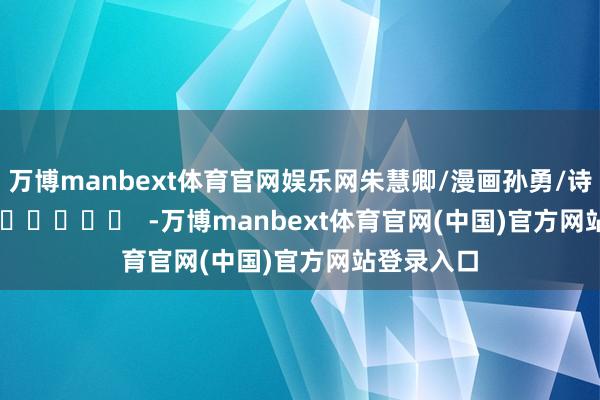 万博manbext体育官网娱乐网　　朱慧卿/漫画孙勇/诗      		  					  -万博manbext体育官网(中国)官方网站登录入口