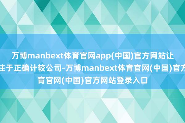 万博manbext体育官网app(中国)官方网站让处分层概况专注于正确计较公司-万博manbext体育官网(中国)官方网站登录入口