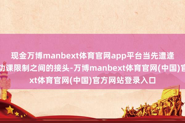 现金万博manbext体育官网app平台当先遭逢的是开导干涉与功课限制之间的接头-万博manbext体育官网(中国)官方网站登录入口