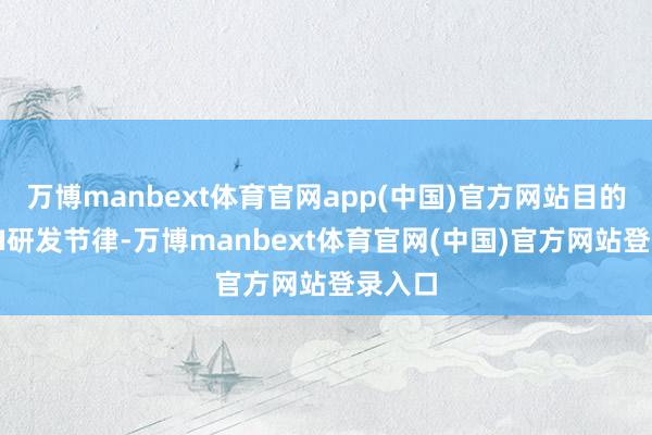 万博manbext体育官网app(中国)官方网站目的放缓AI研发节律-万博manbext体育官网(中国)官方网站登录入口