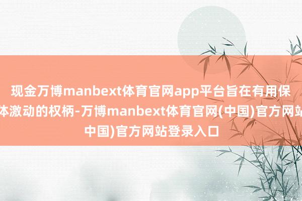 现金万博manbext体育官网app平台旨在有用保险公司整体激动的权柄-万博manbext体育官网(中国)官方网站登录入口