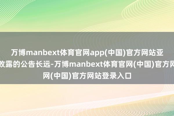 万博manbext体育官网app(中国)官方网站亚康股份此前败露的公告长远-万博manbext体育官网(中国)官方网站登录入口