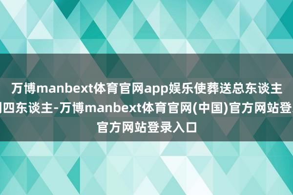 万博manbext体育官网app娱乐使葬送总东谈主数达到四东谈主-万博manbext体育官网(中国)官方网站登录入口